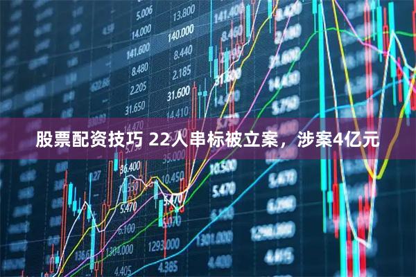股票配资技巧 22人串标被立案，涉案4亿元