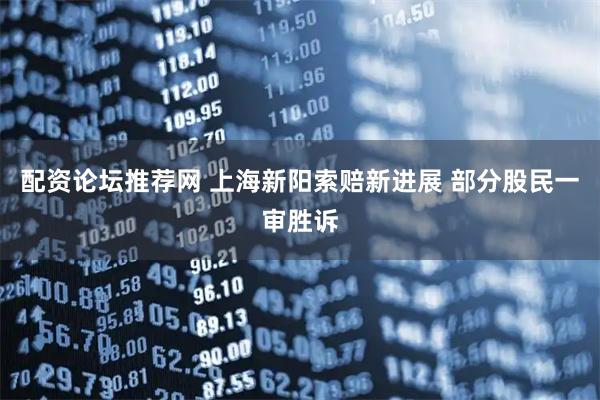 配资论坛推荐网 上海新阳索赔新进展 部分股民一审胜诉