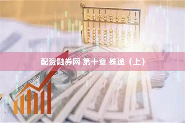 配资融券网 第十章 殊途（上）